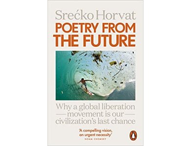 Poetry from the Future: Why a Global Liberation Movement Is Our Civilisation's Last Chance