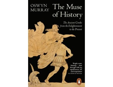 The Muse of History: The Ancient Greeks from the Enlightenment to the Present