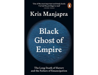 Black Ghost of Empire: The Long Death of Slavery and the Failure of Emancipation