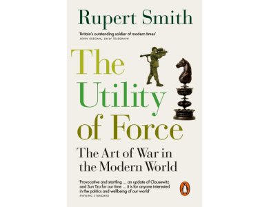 The Utility of Force: The Art of War in the Modern World