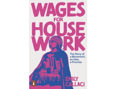 Wages for Housework: The Story of a Movement, an Idea, a Promise