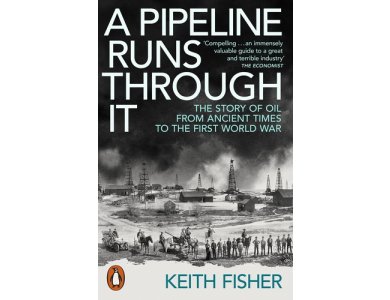 A Pipeline Runs Through It: The Story of Oil from Ancient Times to the First World War