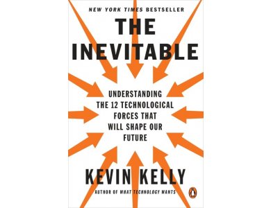 The Inevitable: Understanding the 12 Technological Forces That Will Shape Our Future