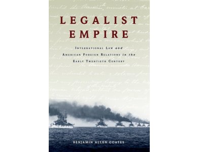 Legalist Empire: International Law and American Foreign Relations in the Early Twentieth Century