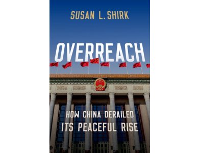 Overreach: How China Derailed Its Peaceful Rise