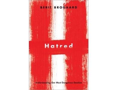 Hatred: Understanding Our Most Dangerous Emotion