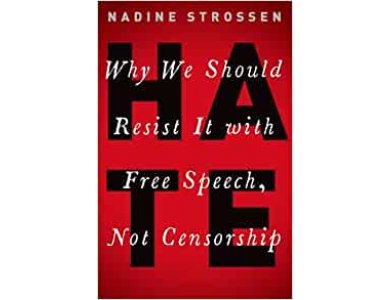 Hate: Why We Should Resist it With Free Speech, Not Censorship