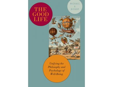 The Good Life: Unifying the Philosophy and Psychology of Well-Being