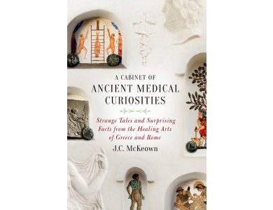 A Cabinet of Ancient Medical Curiosities: Strange Tales and Surprising Facts from the Healing Arts