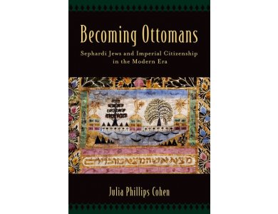 Becoming Ottomans: Sephardi Jews and Imperial Citizenship in the Modern Era