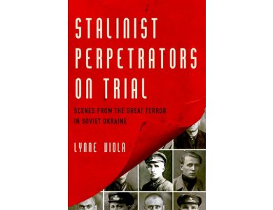 Stalinist Perpetrators on Trial: Scenes from the Great Terror in Soviet Ukraine