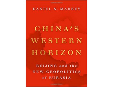 China's Western Horizon: Beijing and the New Geopolitics of Eurasia