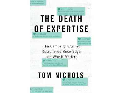 The Death of Expertise: The Campaign Against Established Knowledge and Why it Matters