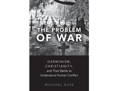The Problem of War: Darwinism, Christianity, and their Battle to Understand Human Conflict
