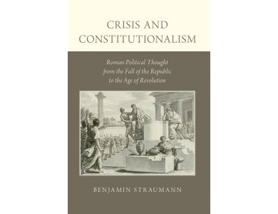 Crisis and Constitutionalism: Roman Political Thought From the Fall of the Republic to the Age of Revolution