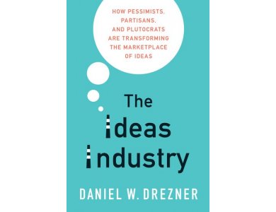 The Ideas Industry: How Pessimists, Partisans, and Plutocrats are Transforming the Marketplace of Ideas