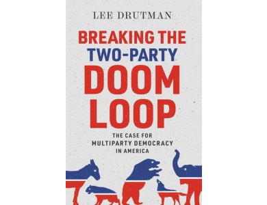 Breaking the Two-Party Doom Loop: The Case for Multiparty Democracy in America