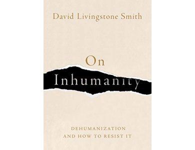 On Inhumanity: Dehumanization and How to Resist It