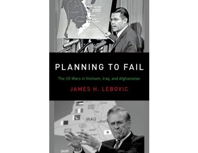 Planning to Fail: The US Wars in Vietnam, Iraq, and Afghanistan