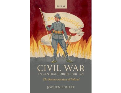 Civil War in Central Europe, 1918-1921: The Reconstruction of Poland