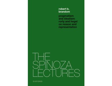 Pragmatism and Idealism: Rorty and Hegel on Reason and Representation (The Spinoza Lectures)