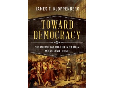 Toward Democracy: The Struggle for Self-Rule in European and American Thought