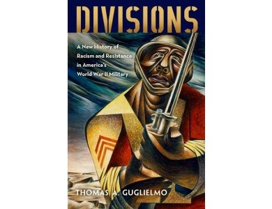 Divisions: A New History of Racism and Resistance in America's World War II Military