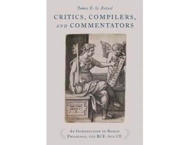 Critics, Compilers, and Commentators: An Introduction to Roman Philology, 200 BCE-800 CE