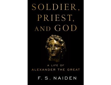 Soldier, Priest and God: A Life of Alexander the Great