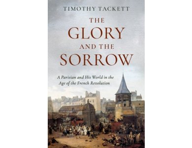 The Glory and the Sorrow: A Parisian and His World in the Age of the French Revolution