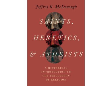 Saints, Heretics, and Atheists: A Historical Introduction to the Philosophy of Religion
