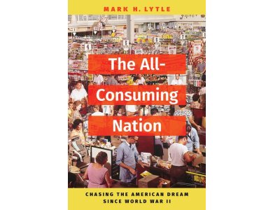 The All-Consuming Nation: Chasing the American Dream Since World War II