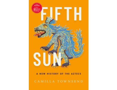 Fifth Sun: A New History of the Aztecs