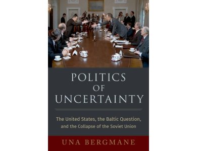 Politics of Uncertainty: The United States, the Baltic Question, and the Collapse of the Soviet Unio