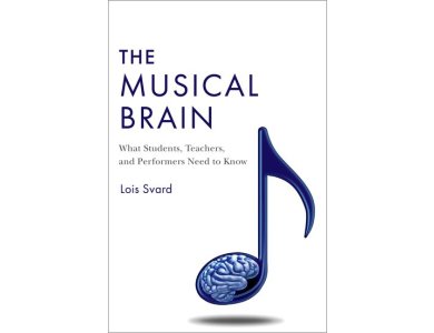The Musical Brain: What Students, Teachers, and Performers Need to Know