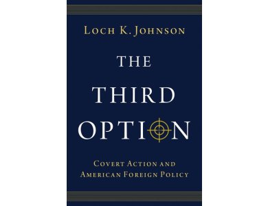 The Third Option: Covert Action and American Foreign Policy