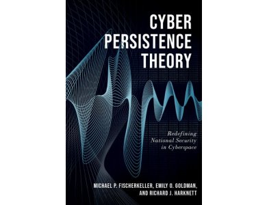 Cyber Persistence Theory: Redefining National Security in Cyberspace