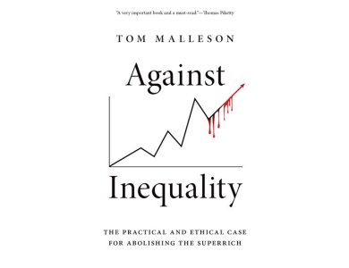 Against Inequality: The Practical and Ethical Case for Abolishing the Superrich