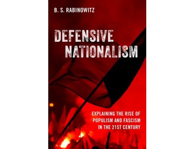 Defensive Nationalism: Explaining the Rise of Populism and Fascism in the 21st Century