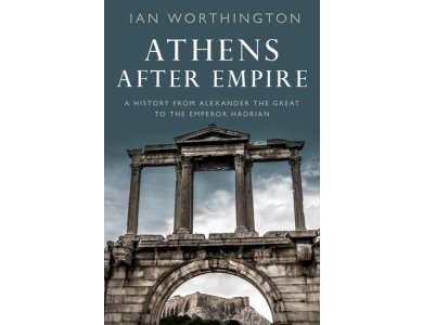 Athens After Empire: A History from Alexander the Great to the Emperor Hadrian