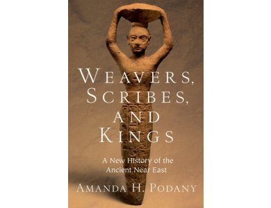 Weavers, Scribes, and Kings: A New History of the Ancient Near East