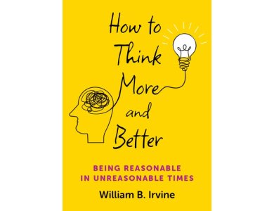 How to Think More and Better: Being Reasonable in Unreasonable Times