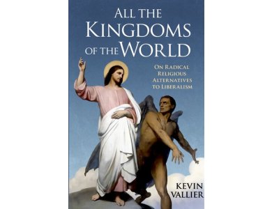 All the Kingdoms of the World: On Radical Religious Alternatives to Liberalism