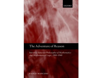 The Adventure of Reason : Interplay Between Philosophy of Mathematics and Mathematical Logic 1900-1940
