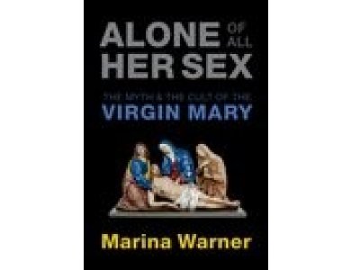 Alone of All Her Sex: The Myth and the Cult of the Virgin Mary