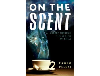 On the Scent: A Journey Through the Science of Smell