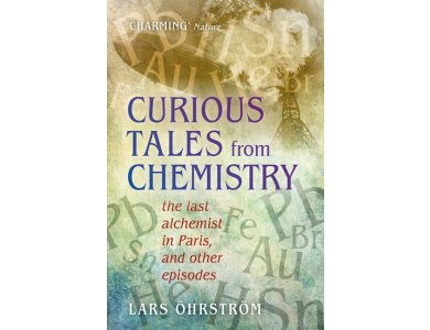 Curious Tales from Chemistry: The last Alchemist In Paris, and Other Tales