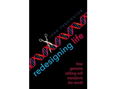 Redesigning Life: How Genome Editing Will Transform the World