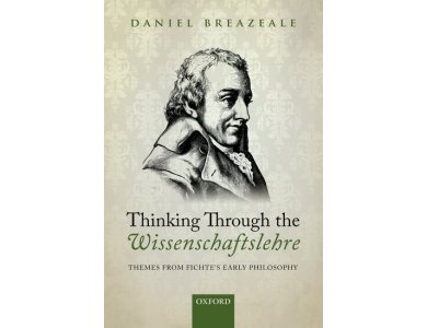 Thinking Through the Wissenschaftslehre: Themes from Fichte's Early Philosophy