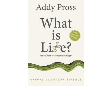 What is Life? How Chemistry Becomes Biology- Now With A New Epilogue